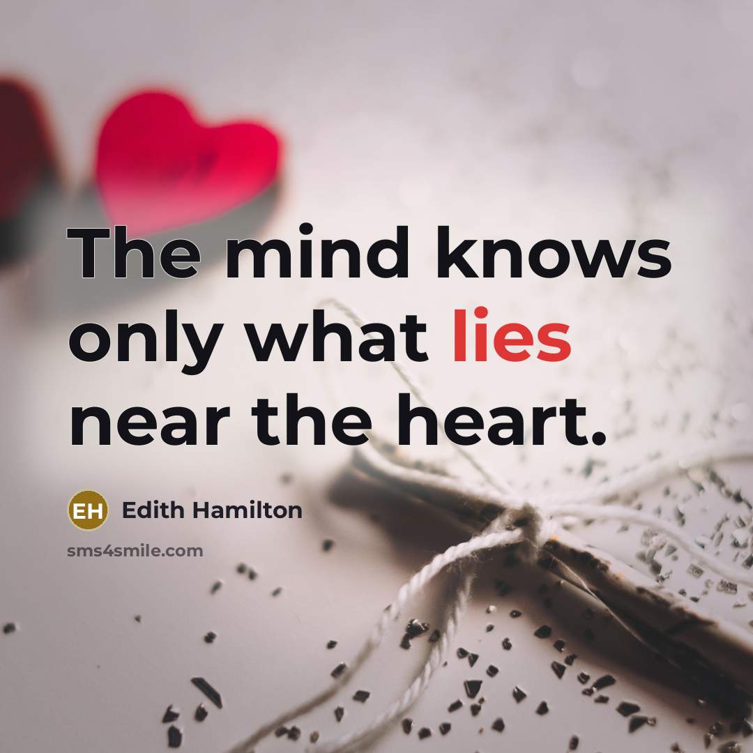 “The mind knows only what lies near the heart.…” quote by Edith Hamilton