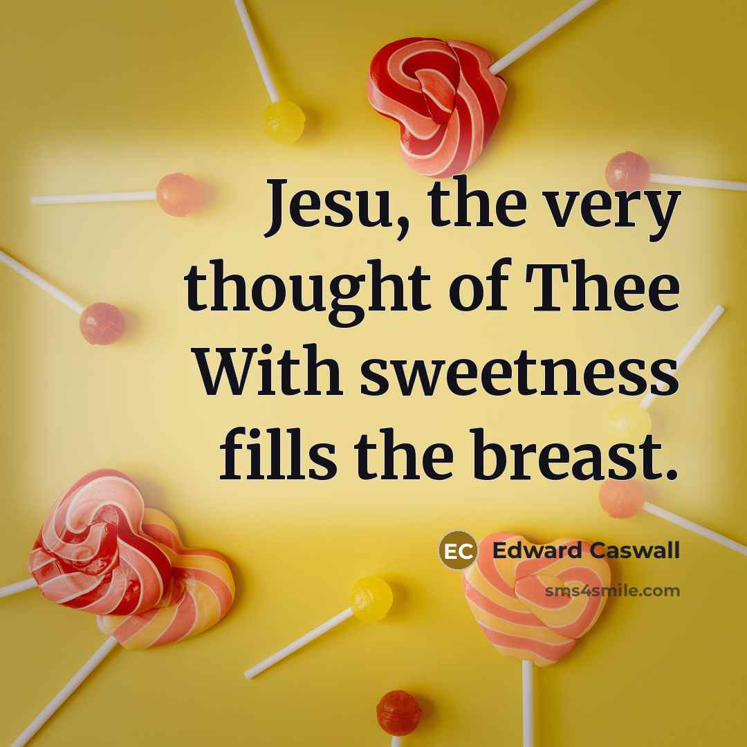 “Jesu, the very thought of Thee With sweetness fills the…” quote by Edward Caswall