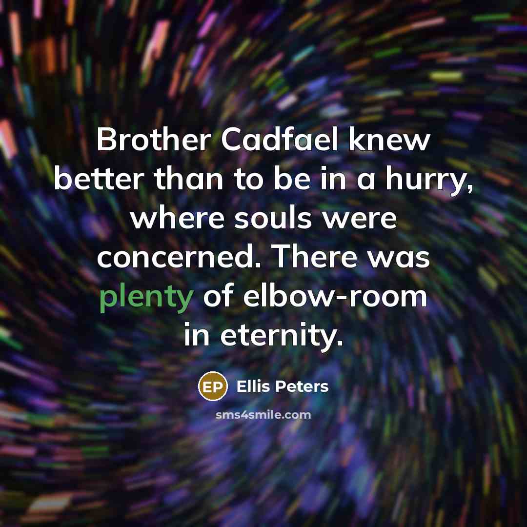 “Brother Cadfael knew better than to be in a hurry,…” quote by Ellis Peters