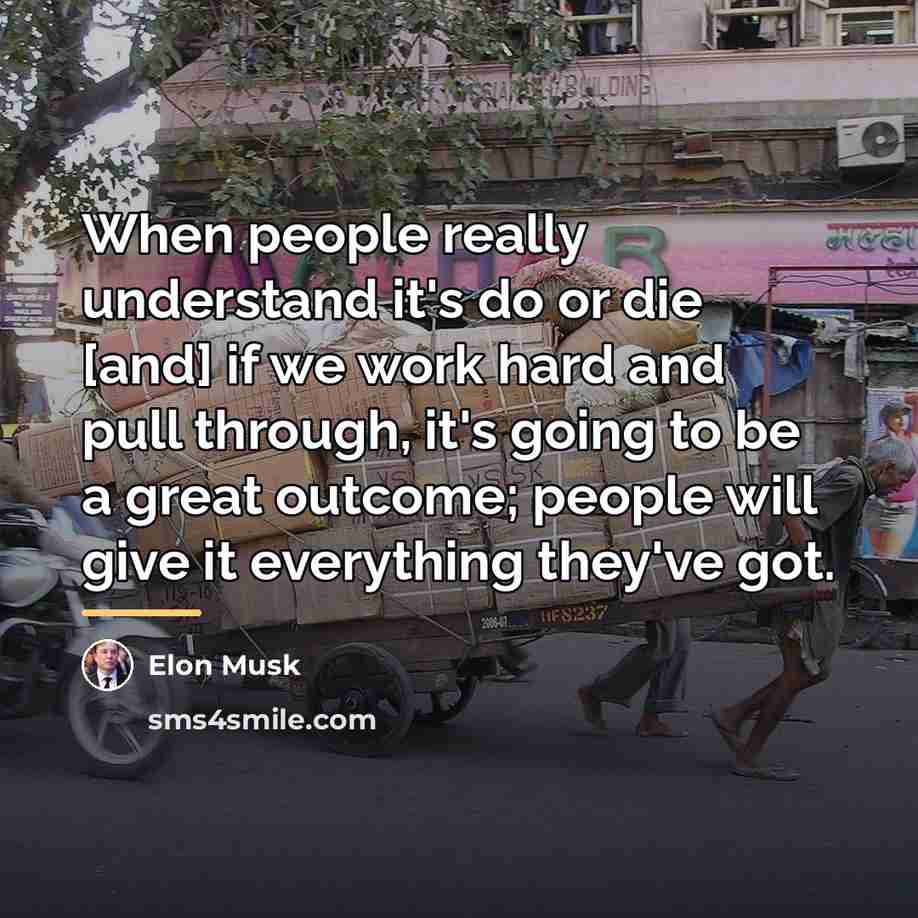 “When people really understand it's do or die [and] if…” quote by Elon Musk