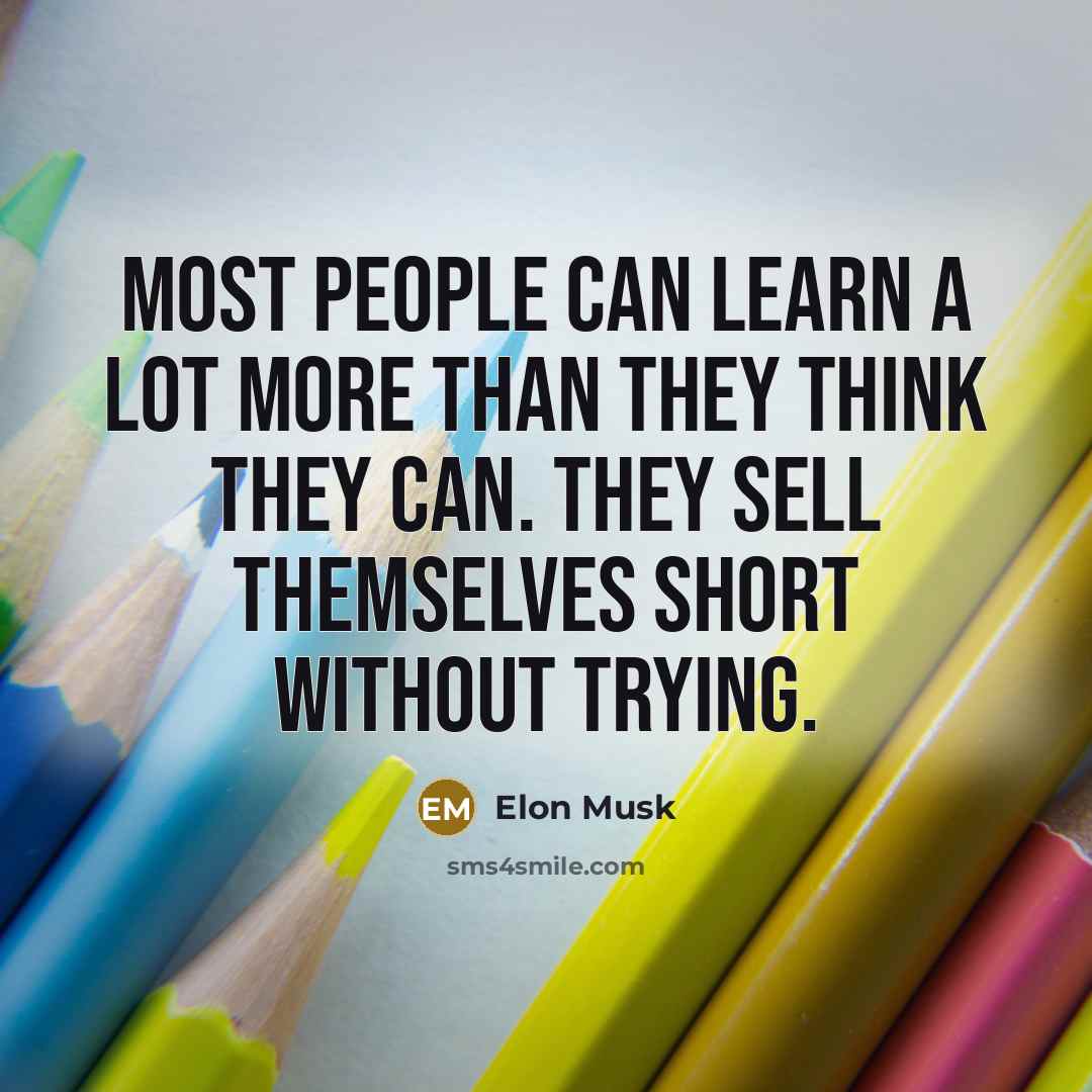 “Most people can learn a lot more than they think…” quote by Elon Musk