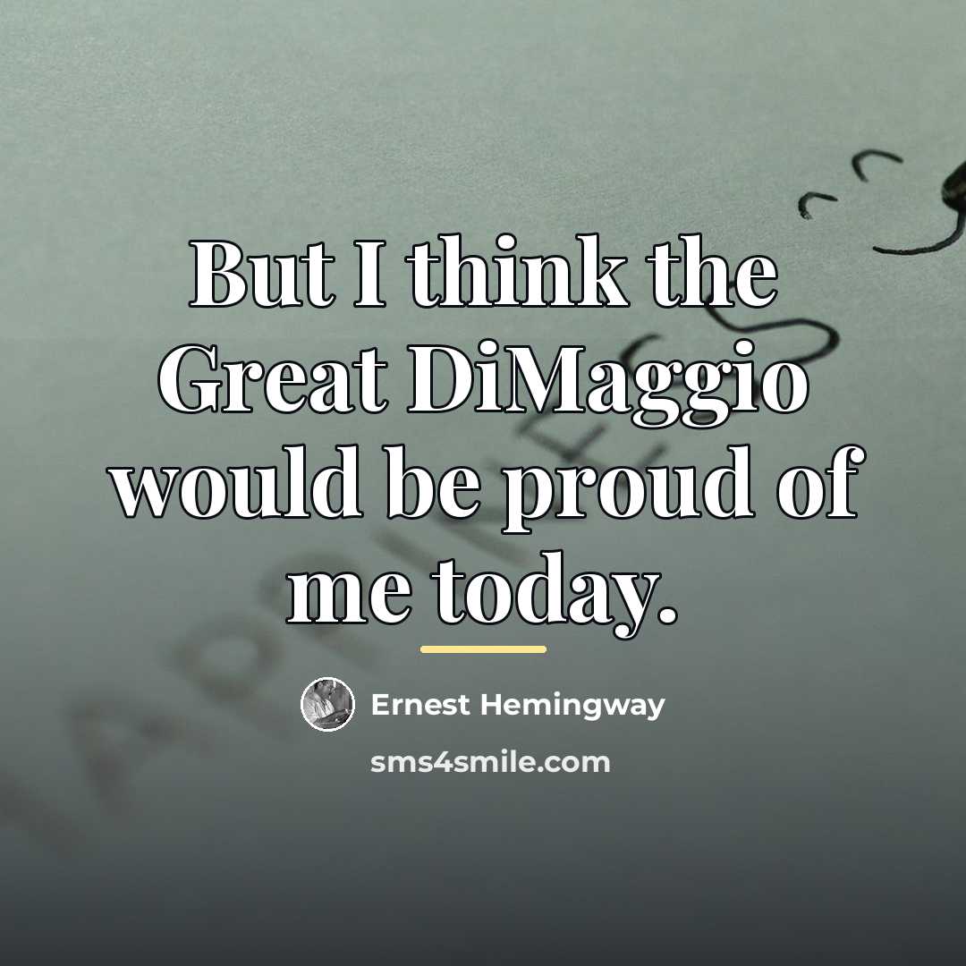 “But I think the Great DiMaggio would be proud of…” quote by Ernest Hemingway