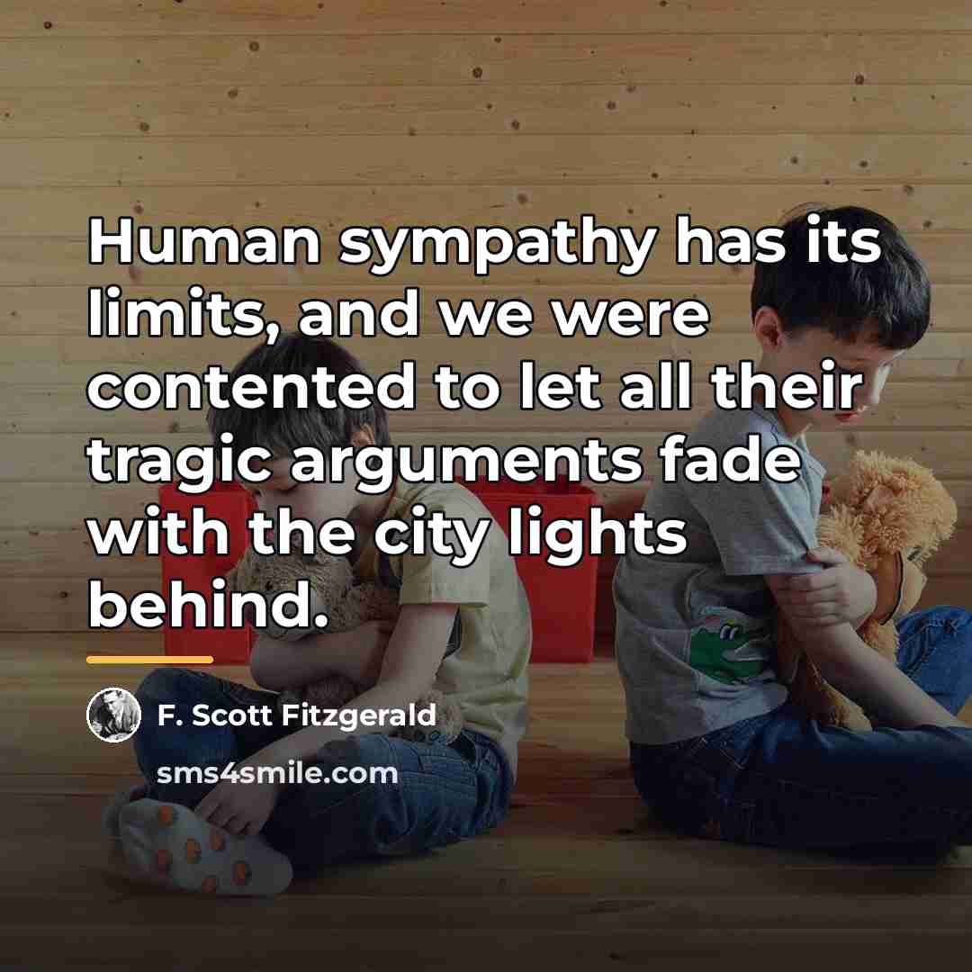 “Human sympathy has its limits, and we were contented to…” quote by F. Scott Fitzgerald