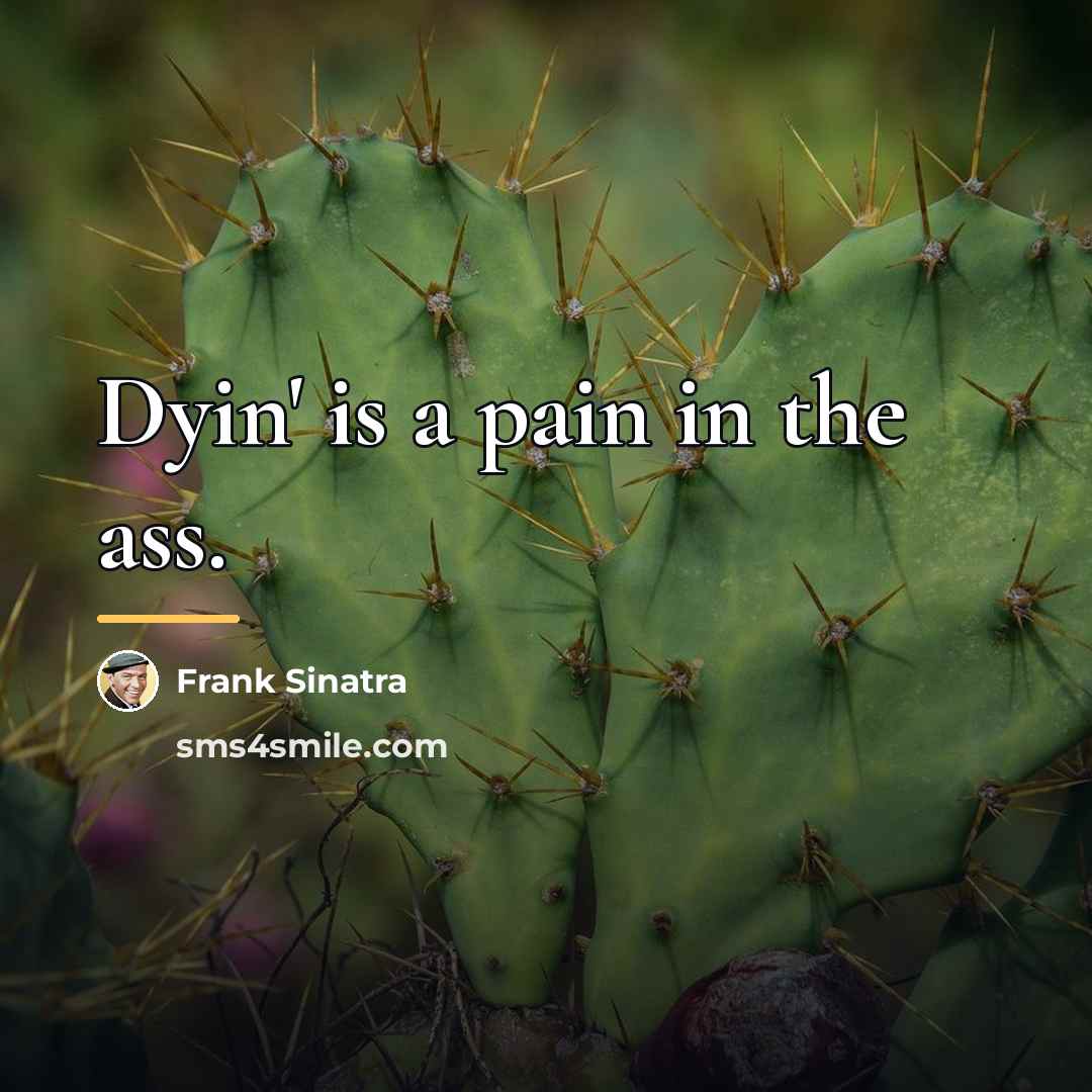 “Dyin' is a pain in the ass.…” quote by Frank Sinatra