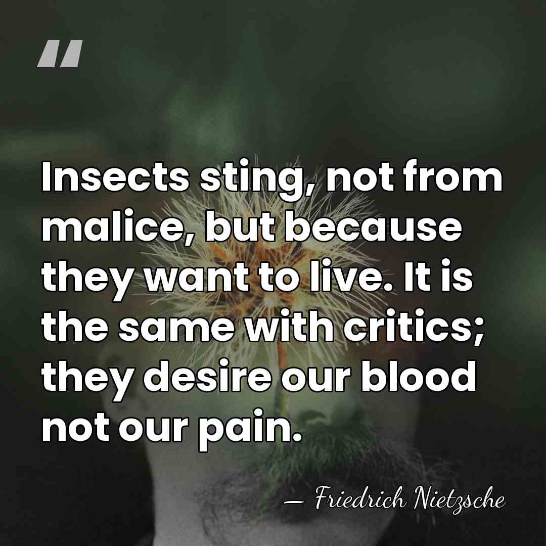 Insects sting, not from malice, but because they want to live. It&hellip; - Friedrich Nietzsche