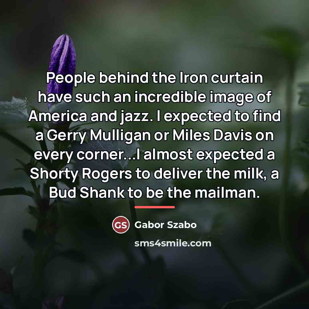 “People behind the Iron curtain have such an incredible image…” quote by Gabor Szabo