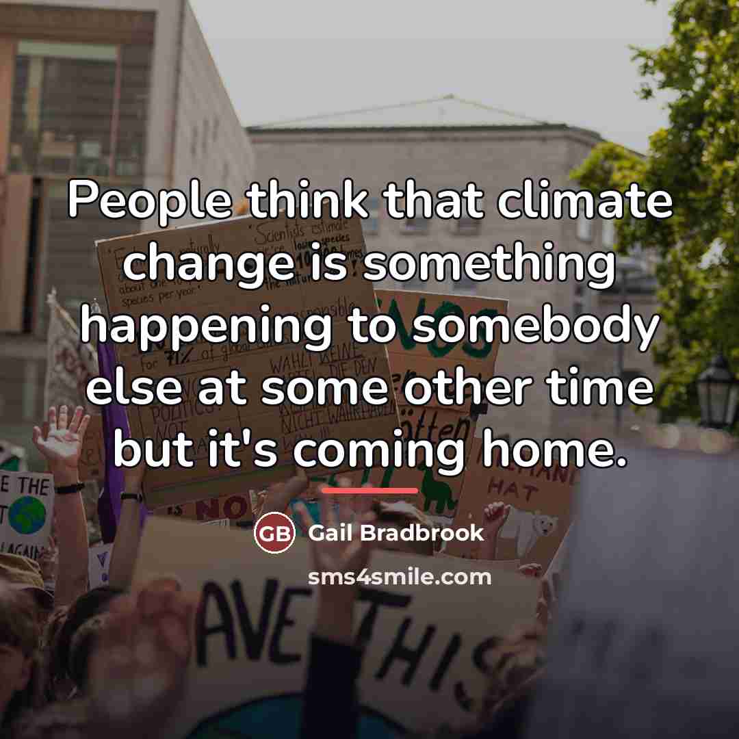 “People think that climate change is something happening to somebody…” quote by Gail Bradbrook