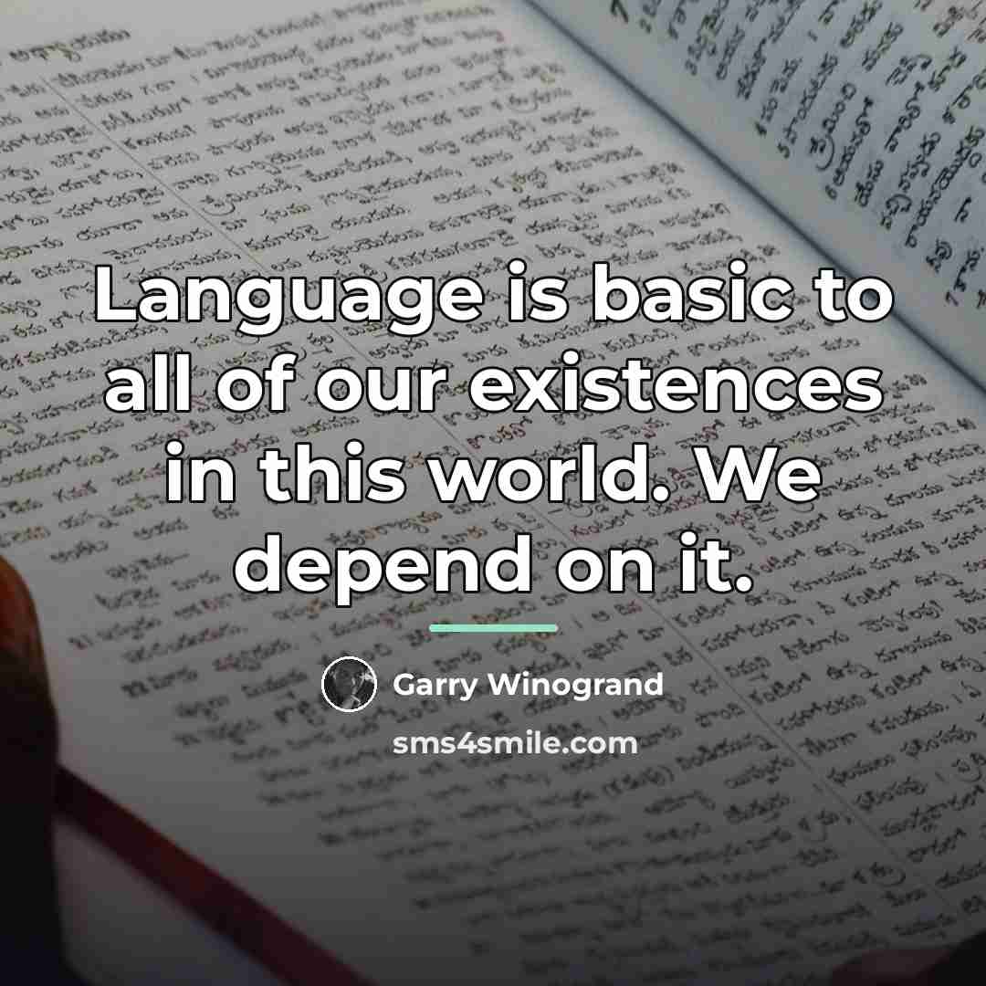 “Language is basic to all of our existences in this…” quote by Garry Winogrand