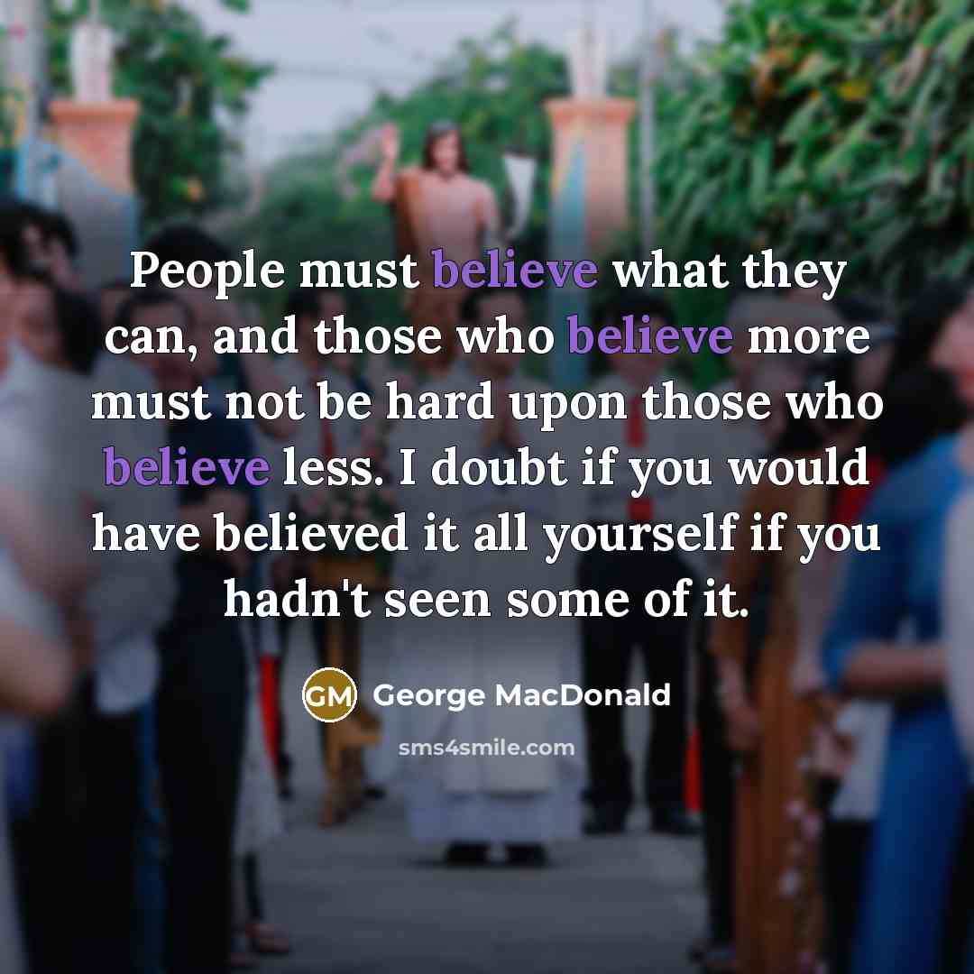 “People must believe what they can, and those who believe…” quote by George MacDonald