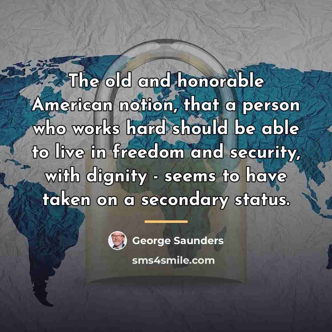 “The old and honorable American notion, that a person who…” quote by George Saunders