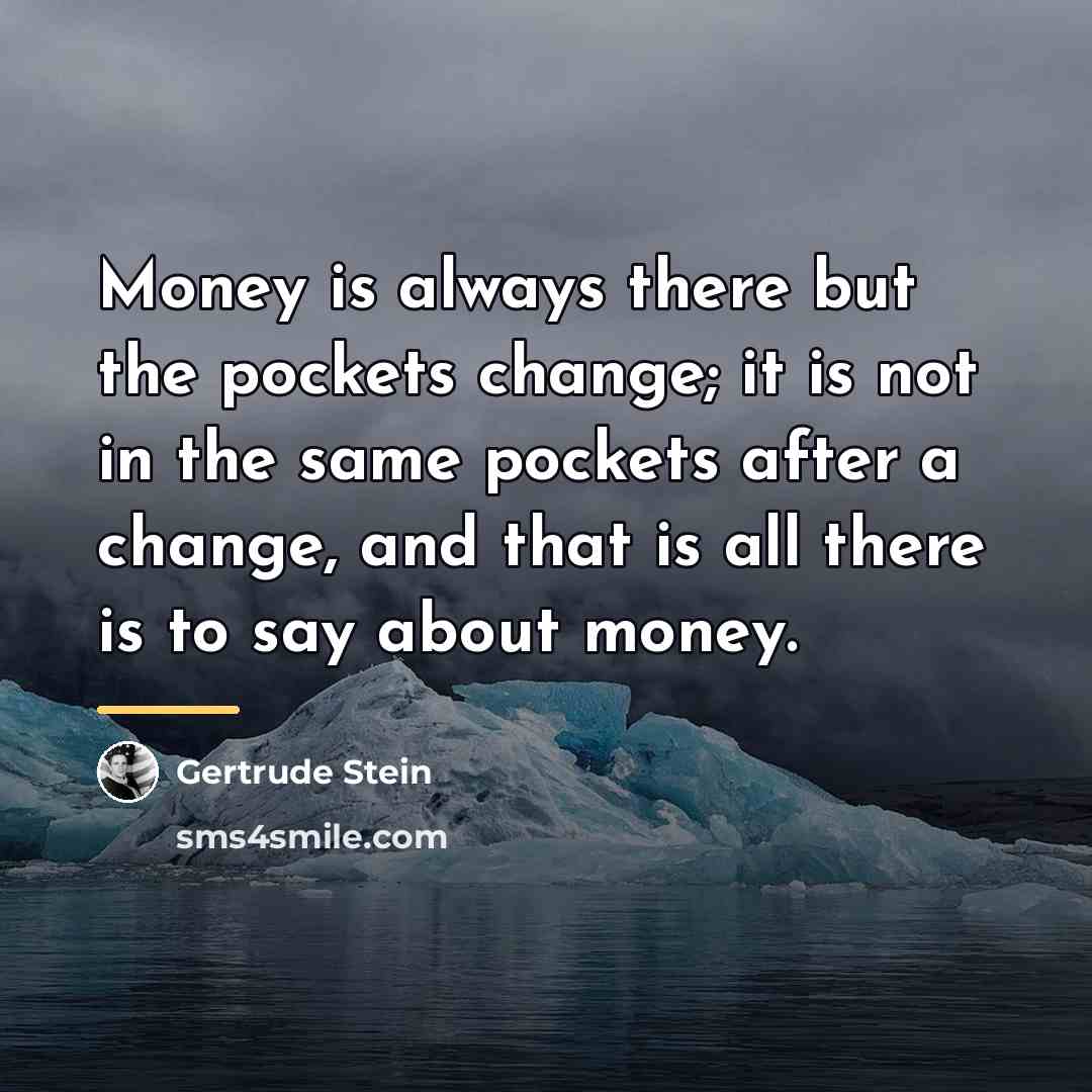 “Money is always there but the pockets change; it is…” quote by Gertrude Stein