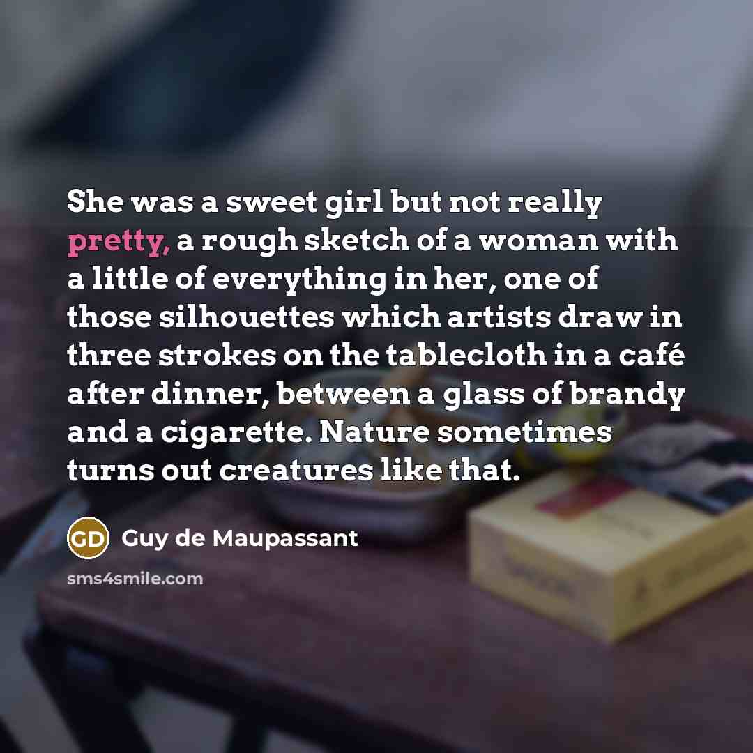 “She was a sweet girl but not really pretty, a…” quote by Guy de Maupassant