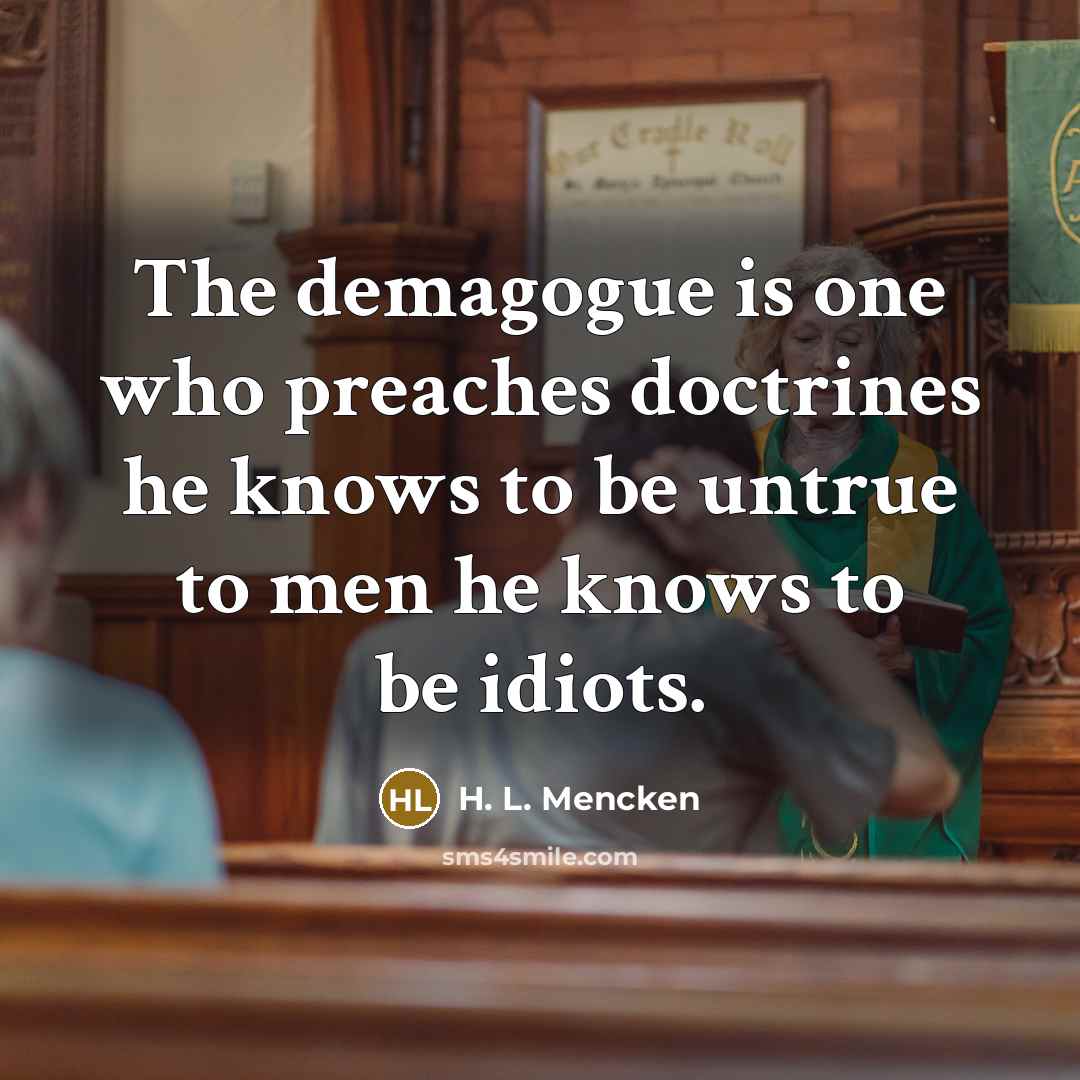 “The demagogue is one who preaches doctrines he knows to…” quote by H. L. Mencken