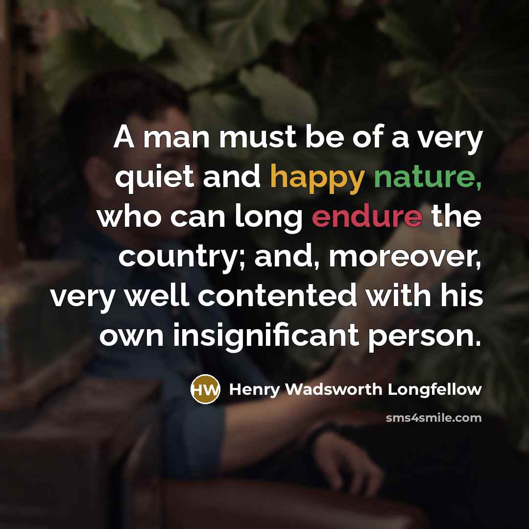 “A man must be of a very quiet and happy…” quote by Henry Wadsworth Longfellow