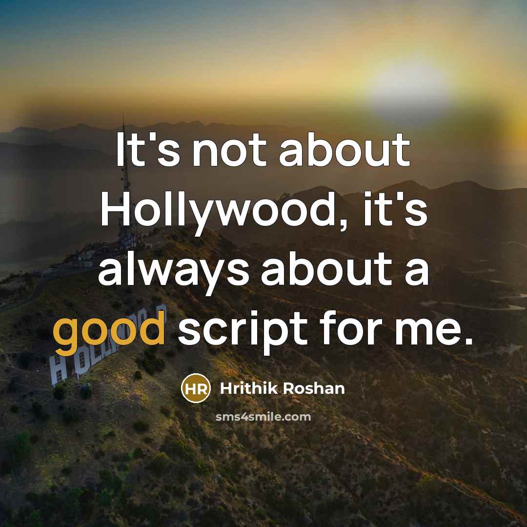 “It's not about Hollywood, it's always about a good script for me.” quote by Hrithik Roshan