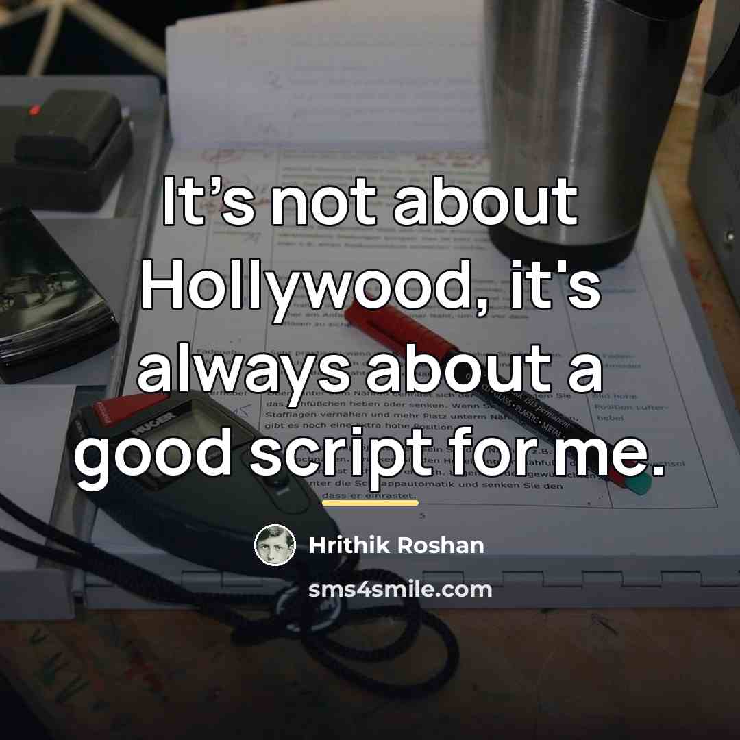 “It's not about Hollywood, it's always about a good script…” quote by Hrithik Roshan
