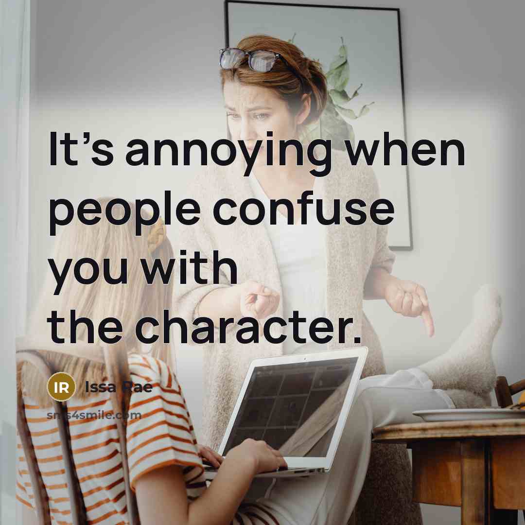 “It's annoying when people confuse you with the character.…” quote by Issa Rae