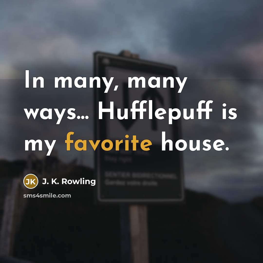 “In many, many ways... Hufflepuff is my favorite house.” quote by J. K. Rowling