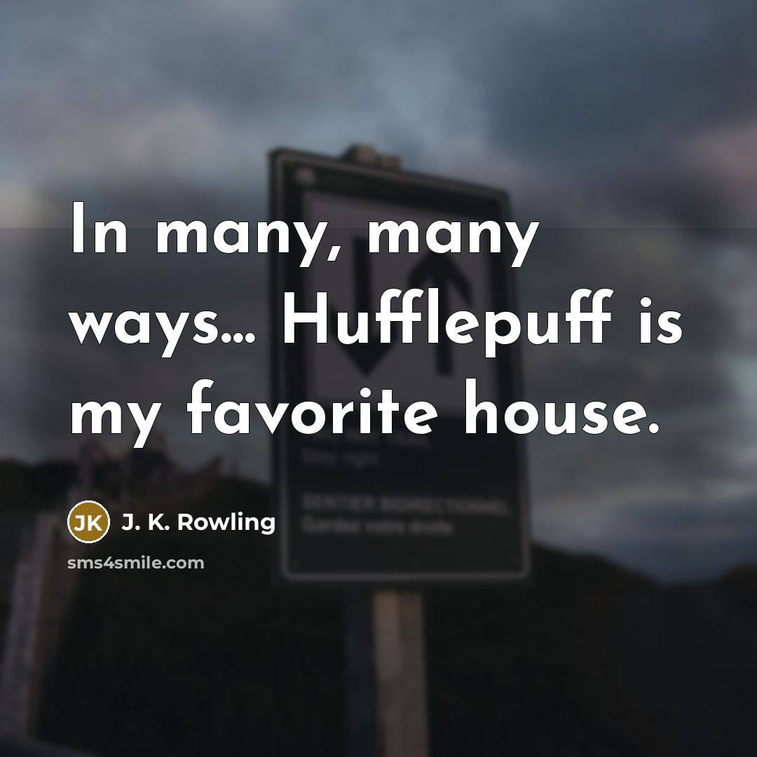 “In many, many ways... Hufflepuff is my favorite house.…” quote by J. K. Rowling