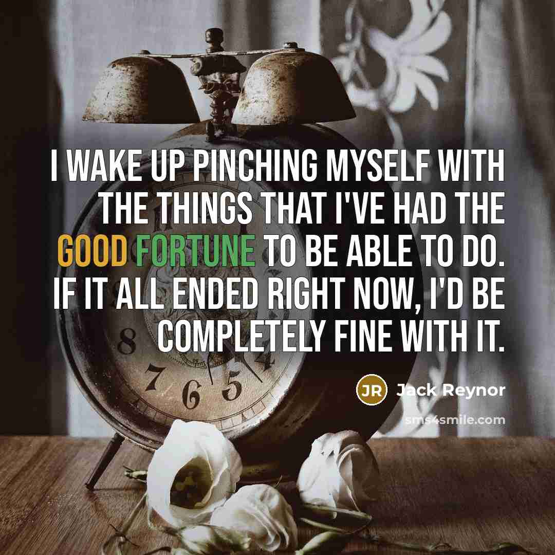 “I wake up pinching myself with the things that I've had the good fortune to be able to do. If it all ended right now, I'd be completely fine with it.” quote by Jack Reynor