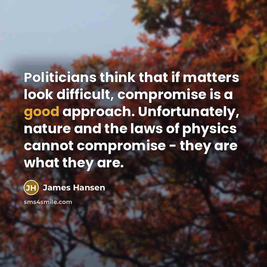 “Politicians think that if matters look difficult, compromise is a…” quote by James Hansen