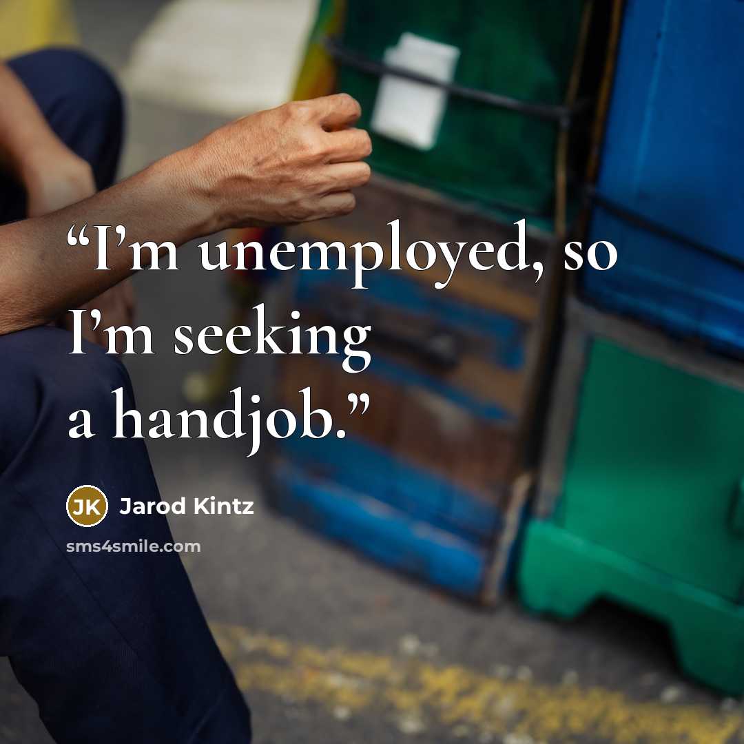 “I’m unemployed, so I’m seeking a handjob.” quote by Jarod Kintz