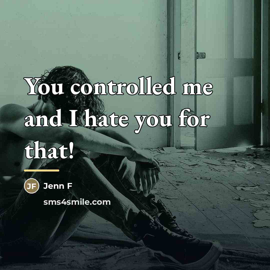 “You controlled me and I hate you for that!…” quote by Jenn F