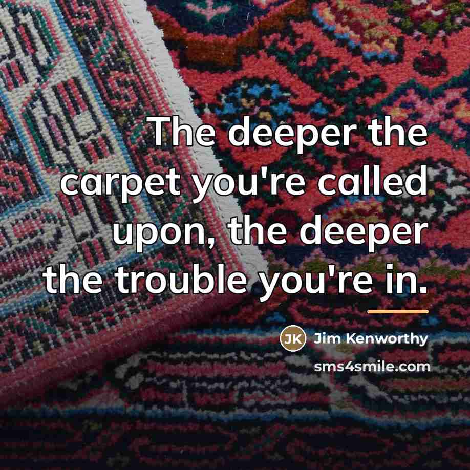 “The deeper the carpet you're called upon, the deeper the…” quote by Jim Kenworthy