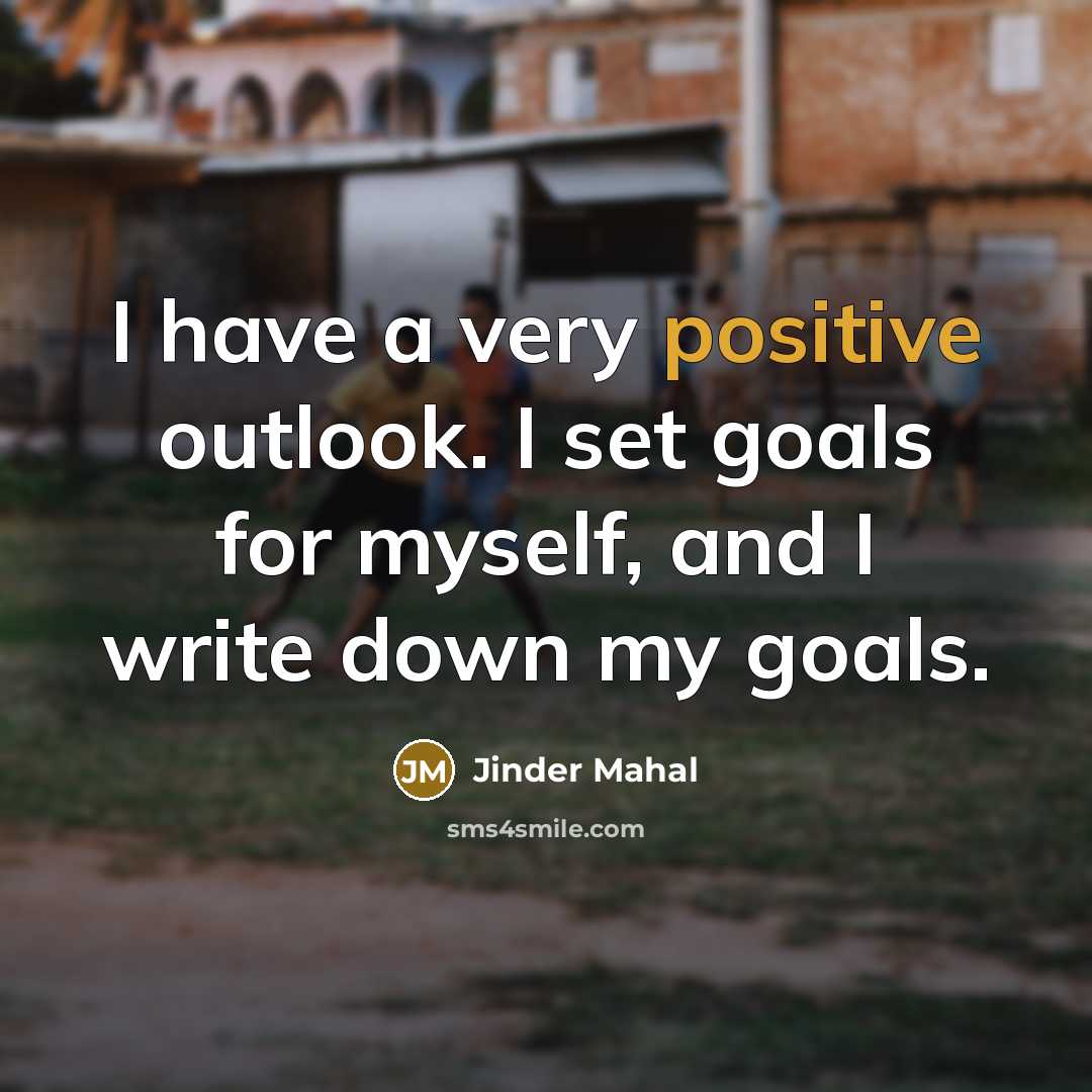 “I have a very positive outlook. I set goals for…” quote by Jinder Mahal