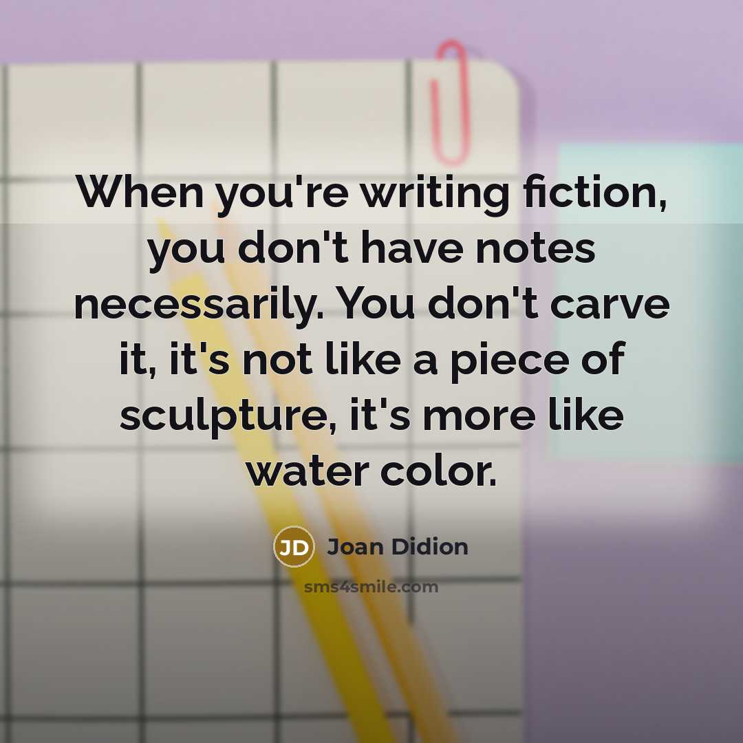 “When you're writing fiction, you don't have notes necessarily. You…” quote by Joan Didion