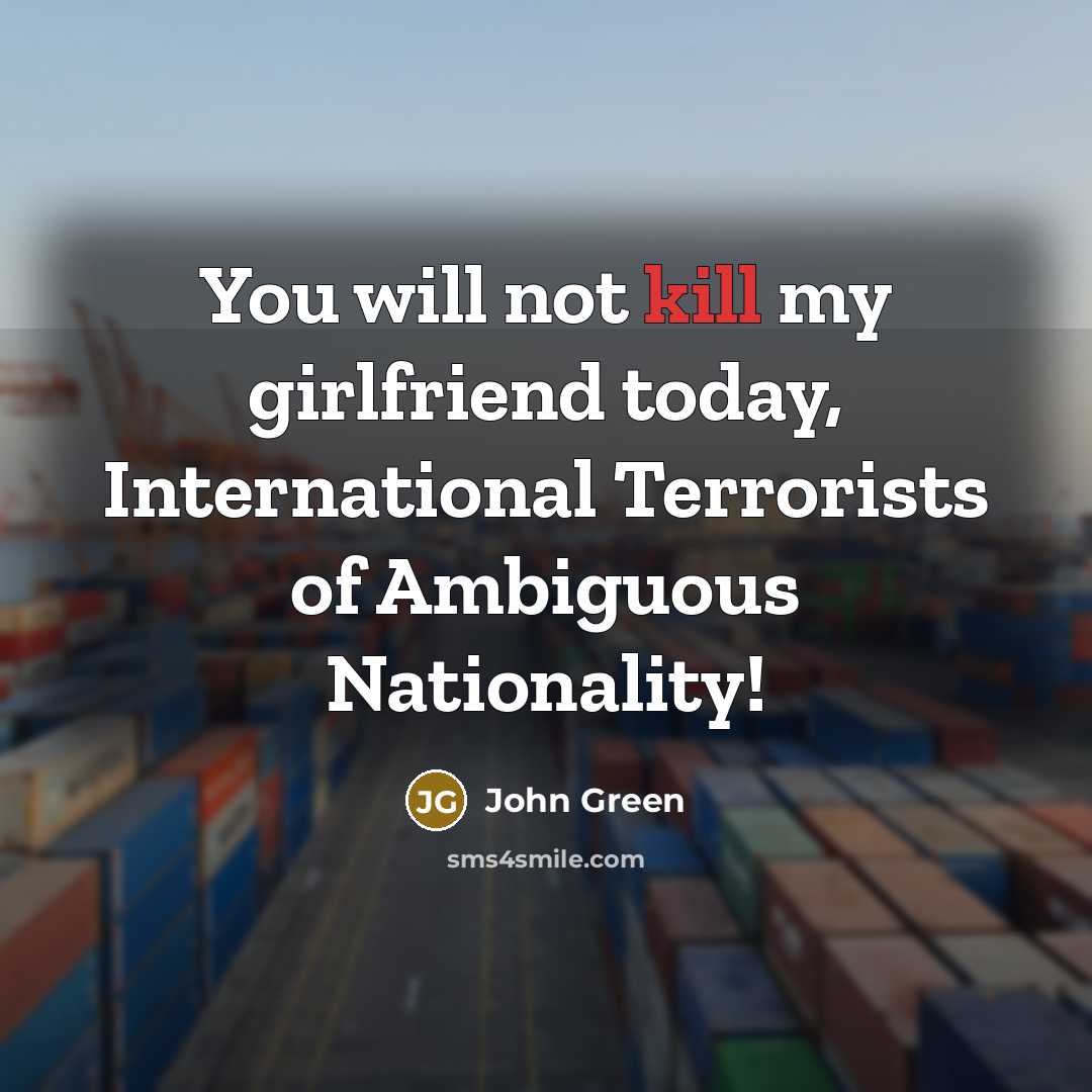 “You will not kill my girlfriend today, International Terrorists of…” quote by John Green