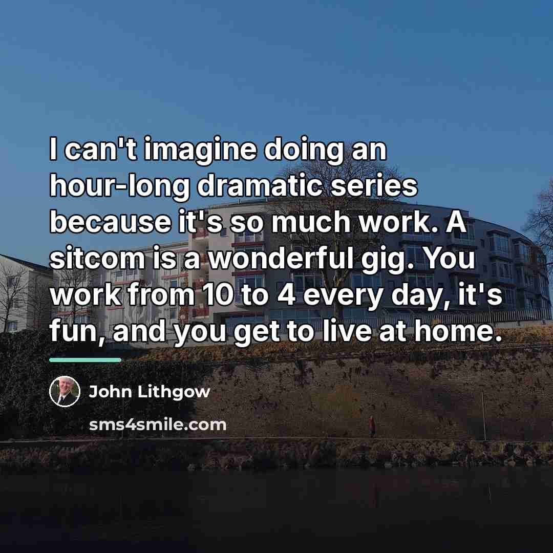 “I can't imagine doing an hour-long dramatic series because it's…” quote by John Lithgow