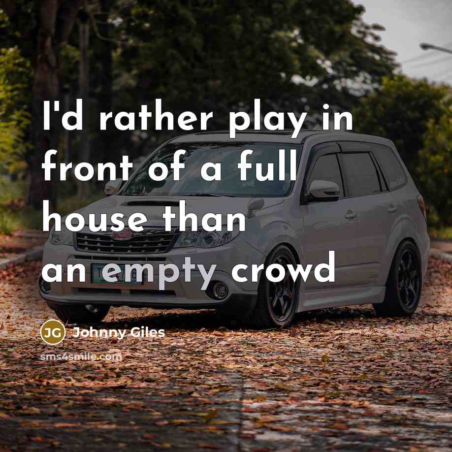 “I'd rather play in front of a full house than…” quote by Johnny Giles