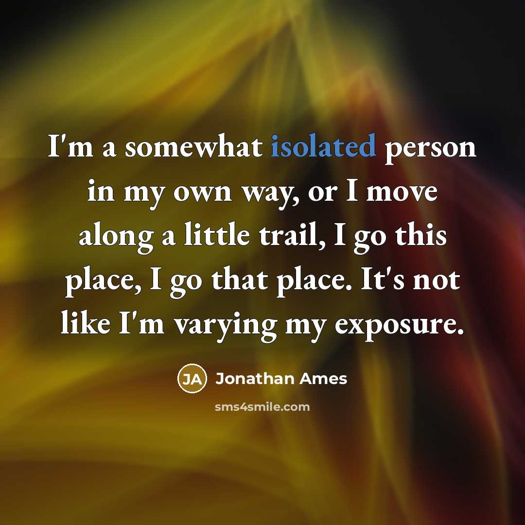 “I'm a somewhat isolated person in my own way, or…” quote by Jonathan Ames