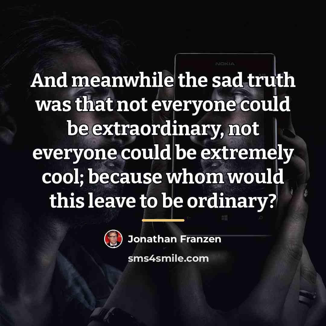 “And meanwhile the sad truth was that not everyone could…” quote by Jonathan Franzen