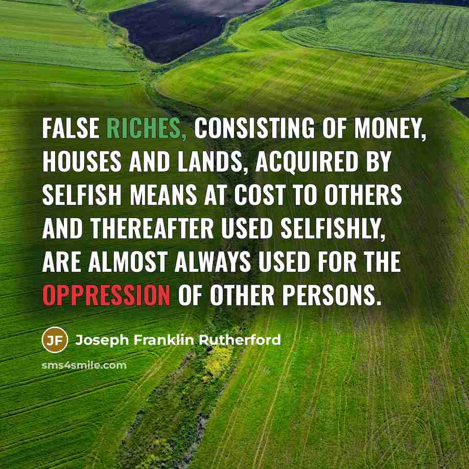 “False riches, consisting of money, houses and lands, acquired by…” quote by Joseph Franklin Rutherford