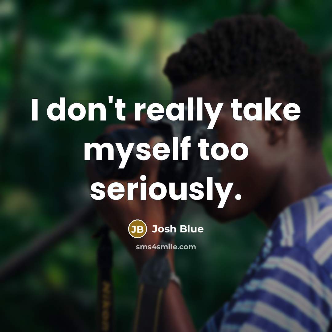 “I don't really take myself too seriously.…” quote by Josh Blue