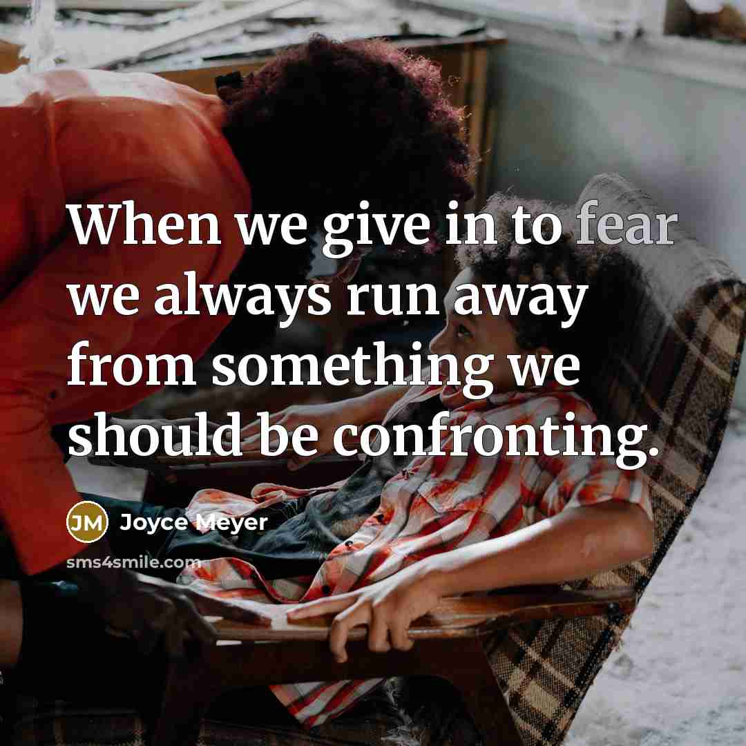 “When we give in to fear we always run away…” quote by Joyce Meyer