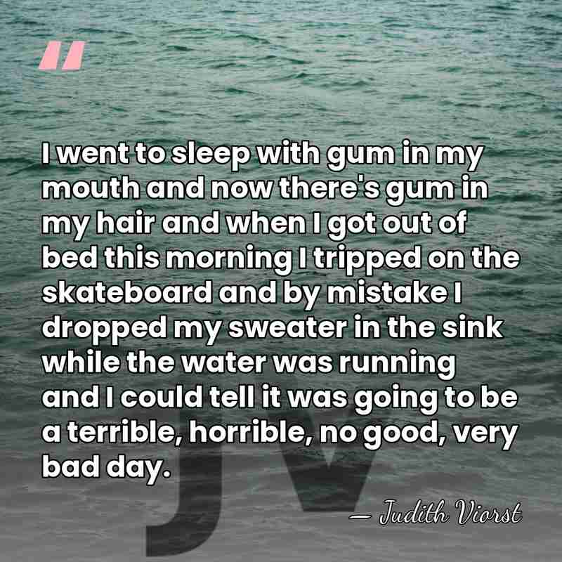 I went to sleep with gum in my mouth and now there's&hellip; - Judith Viorst