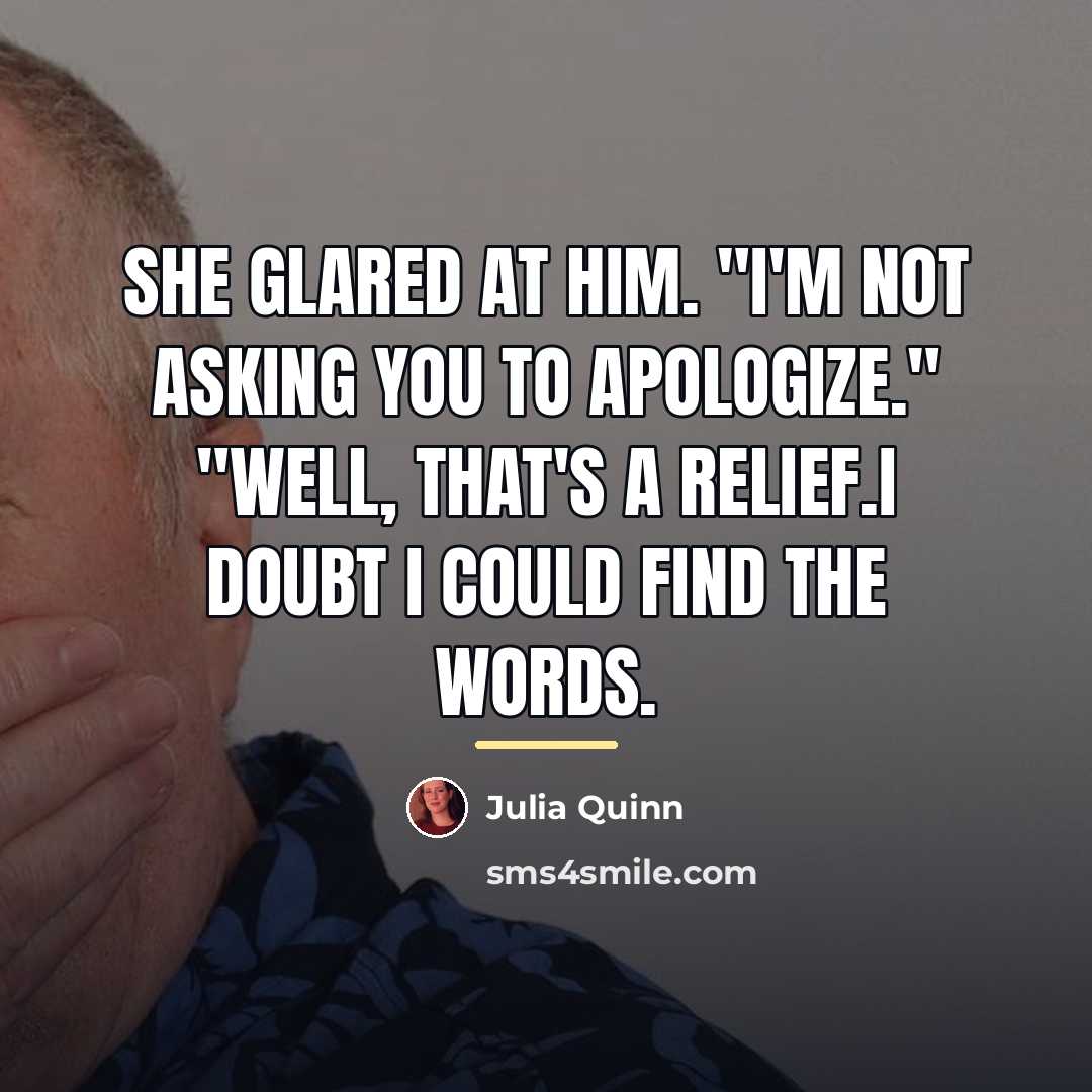 “She glared at him. "I'm not asking you to apologize."…” quote by Julia Quinn