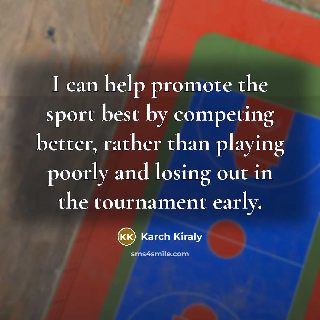 “I can help promote the sport best by competing better,…” quote by Karch Kiraly