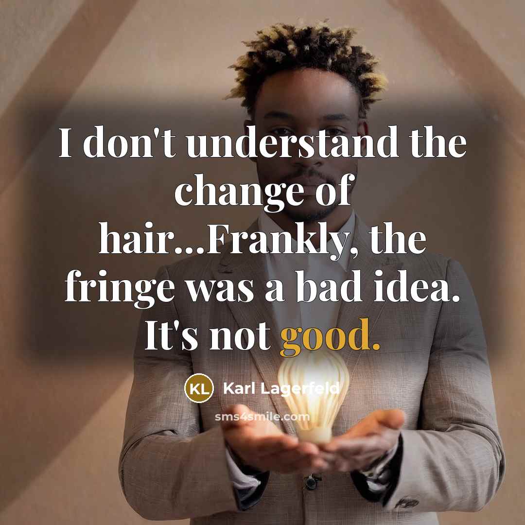 “I don't understand the change of hair...Frankly, the fringe was…” quote by Karl Lagerfeld