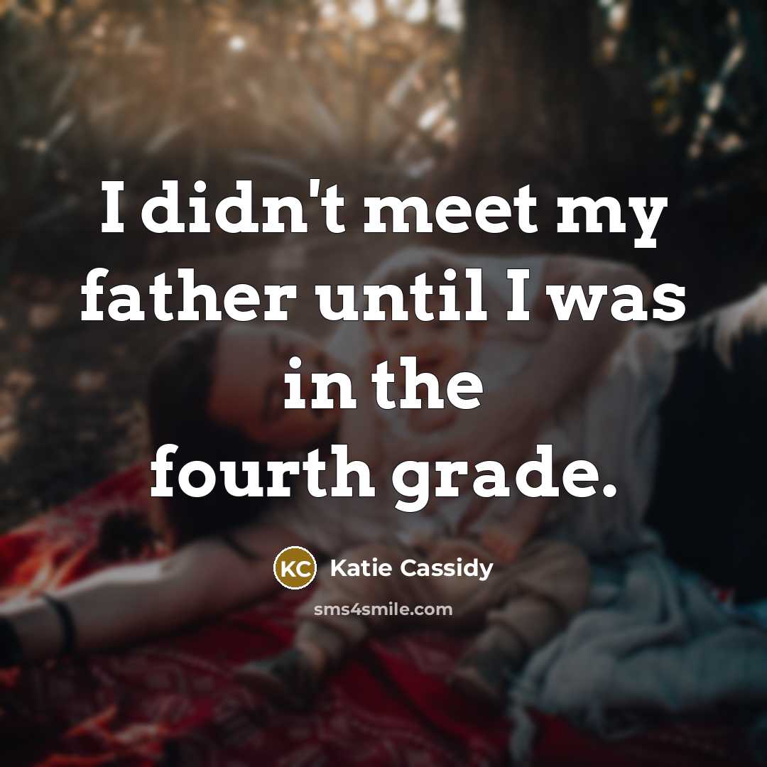 “I didn't meet my father until I was in the…” quote by Katie Cassidy