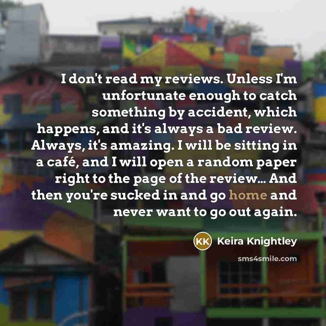 “I don't read my reviews. Unless I'm unfortunate enough to…” quote by Keira Knightley