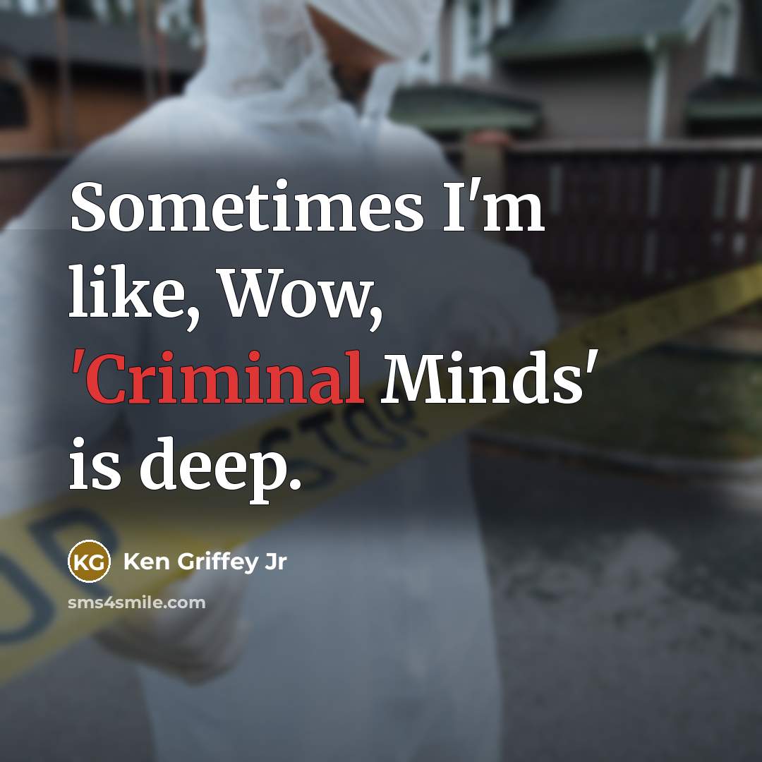 “Sometimes I'm like, Wow, 'Criminal Minds' is deep.…” quote by Ken Griffey Jr