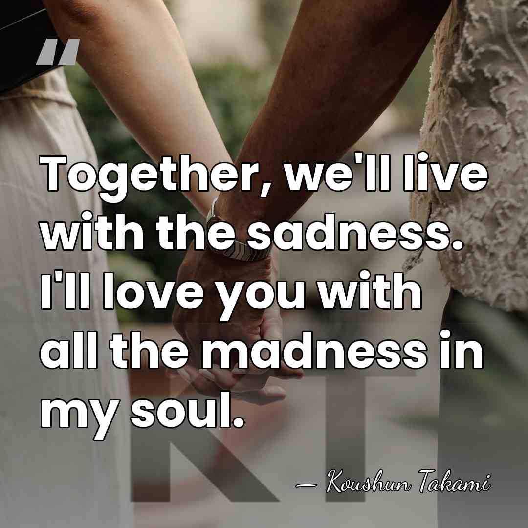 Together, we'll live with the sadness. I'll love you with all the&hellip; - Koushun Takami