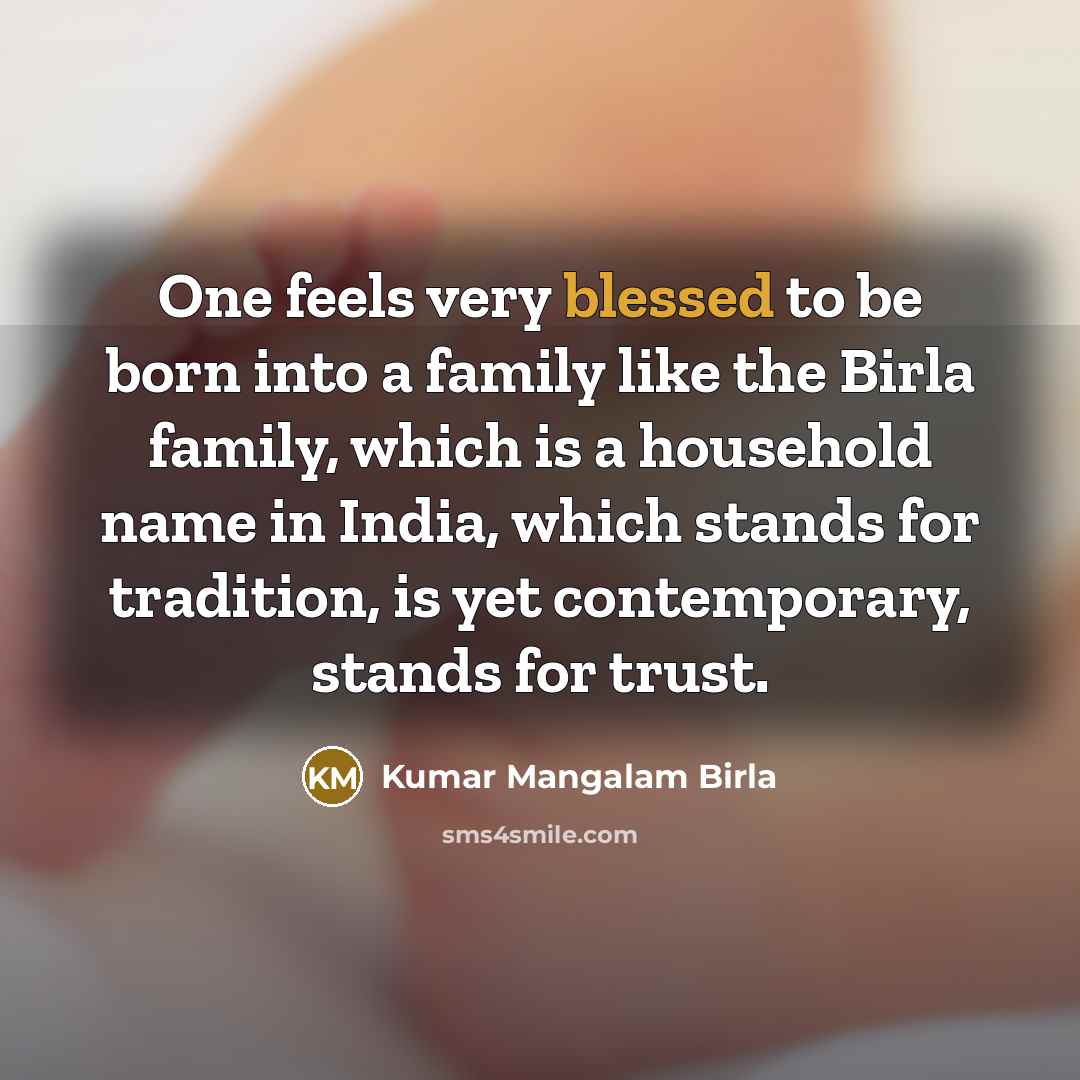 “One feels very blessed to be born into a family…” quote by Kumar Mangalam Birla