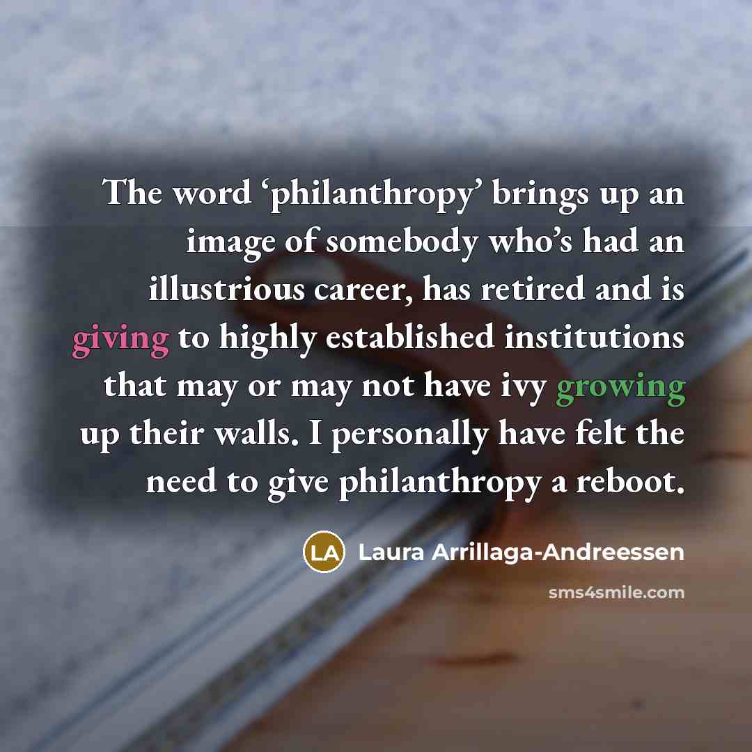 “The word ‘philanthropy’ brings up an image of somebody who’s…” quote by Laura Arrillaga-Andreessen