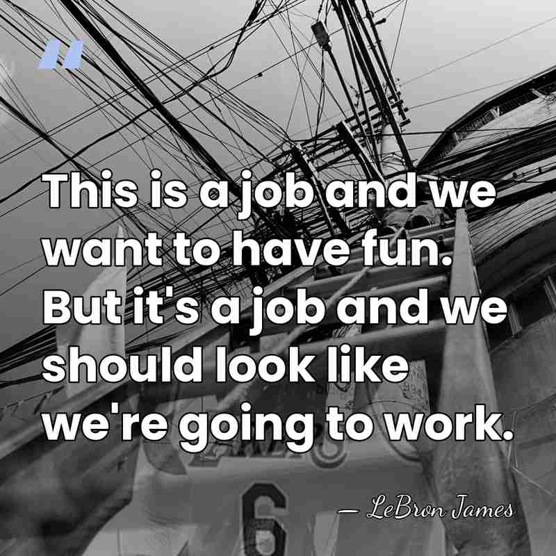This is a job and we want to have fun. But it's&hellip; - LeBron James