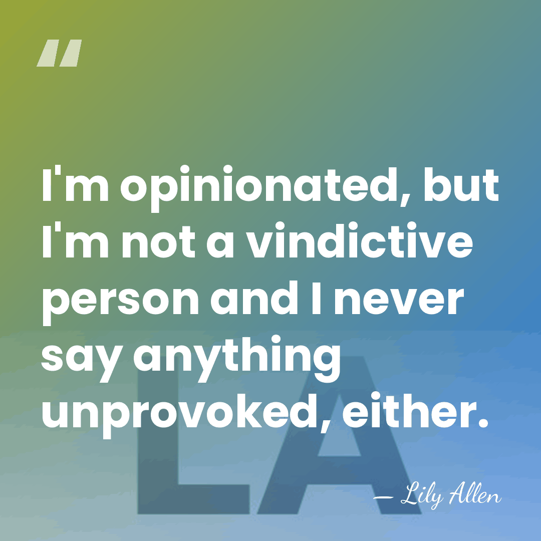 I'm opinionated, but I'm not a vindictive person and I never say&hellip; - Lily Allen